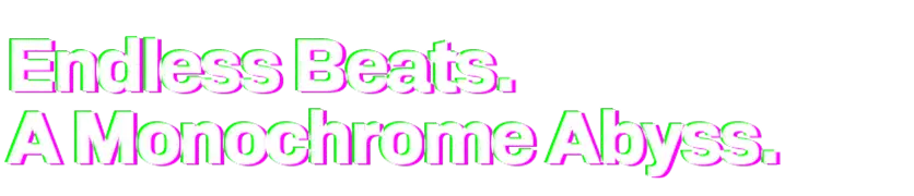 A monochrome otherworld echoing with a never-ending beat.